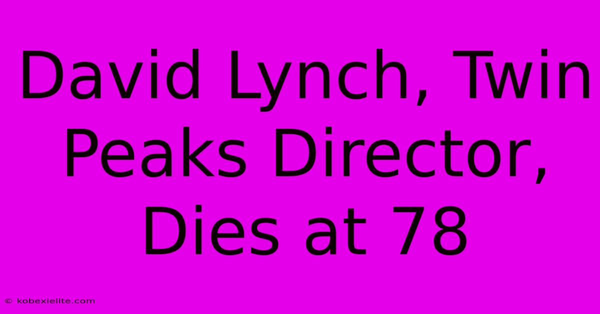 David Lynch, Twin Peaks Director, Dies At 78