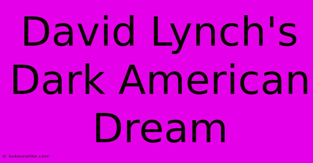 David Lynch's Dark American Dream