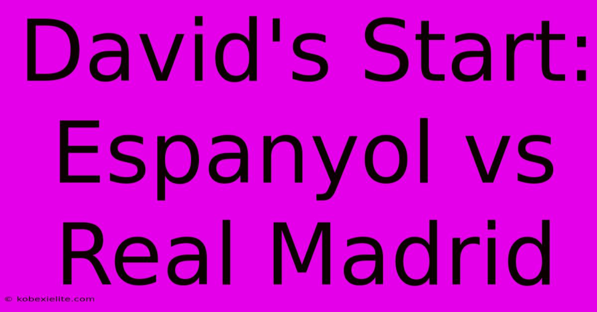 David's Start: Espanyol Vs Real Madrid