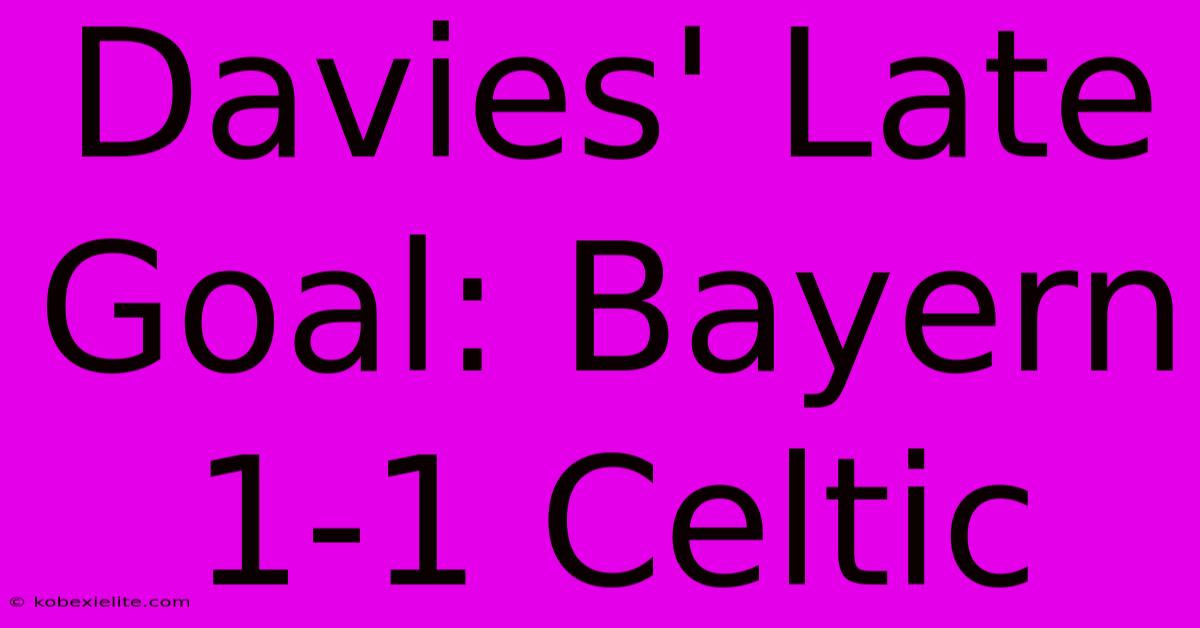 Davies' Late Goal: Bayern 1-1 Celtic