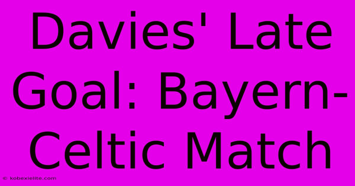 Davies' Late Goal: Bayern-Celtic Match