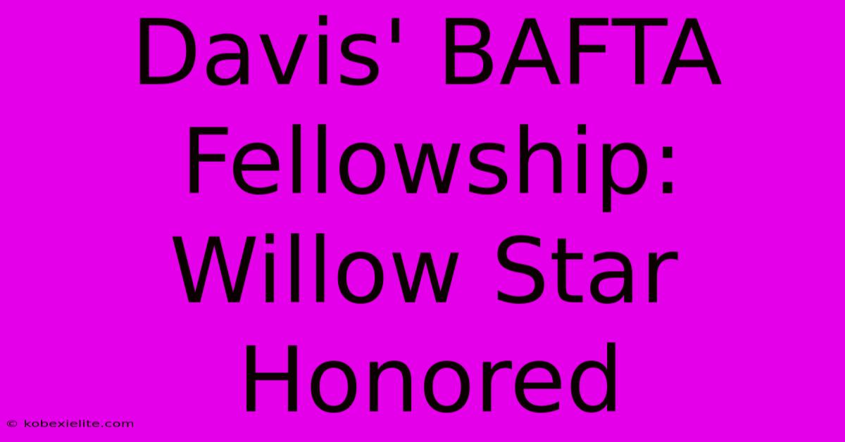 Davis' BAFTA Fellowship: Willow Star Honored