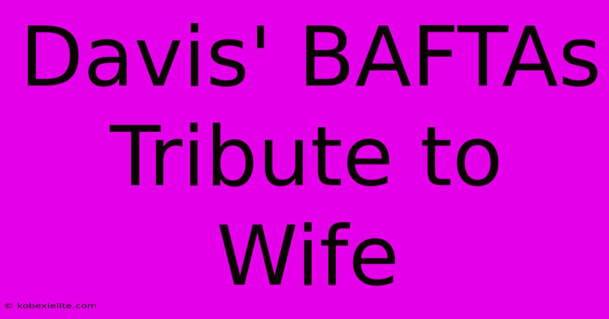 Davis' BAFTAs Tribute To Wife