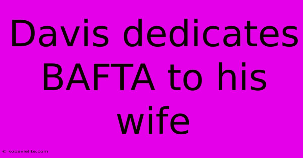 Davis Dedicates BAFTA To His Wife