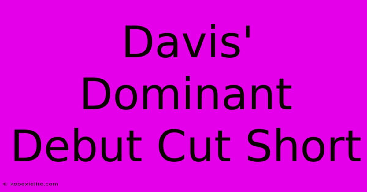 Davis' Dominant Debut Cut Short