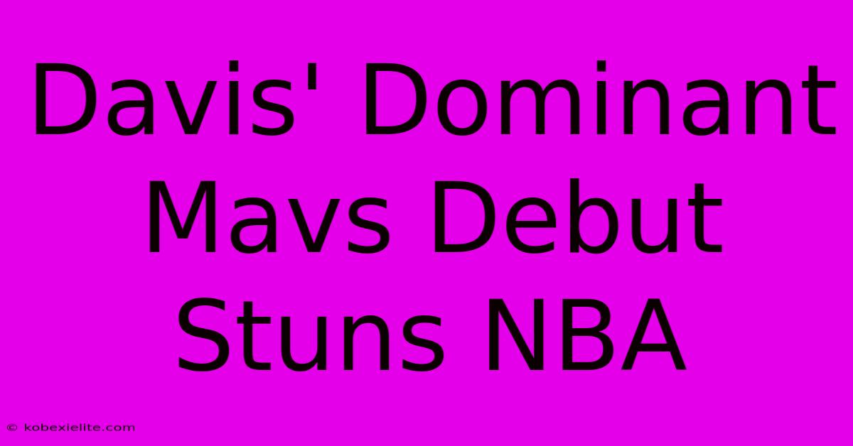 Davis' Dominant Mavs Debut Stuns NBA