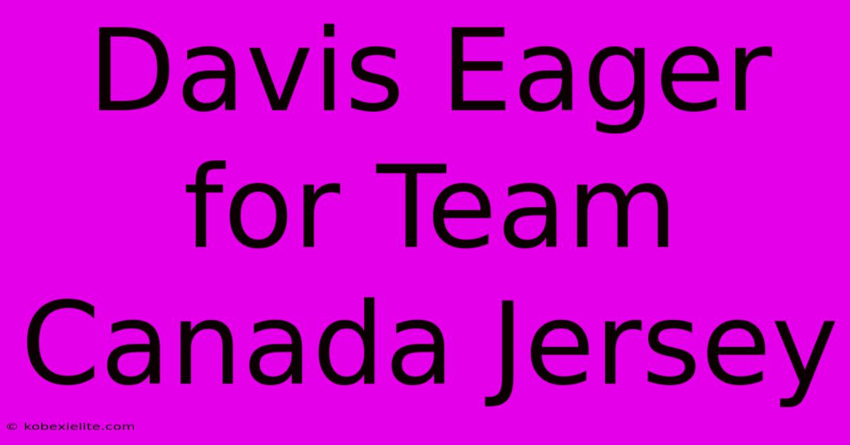 Davis Eager For Team Canada Jersey