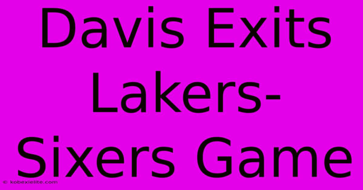 Davis Exits Lakers-Sixers Game