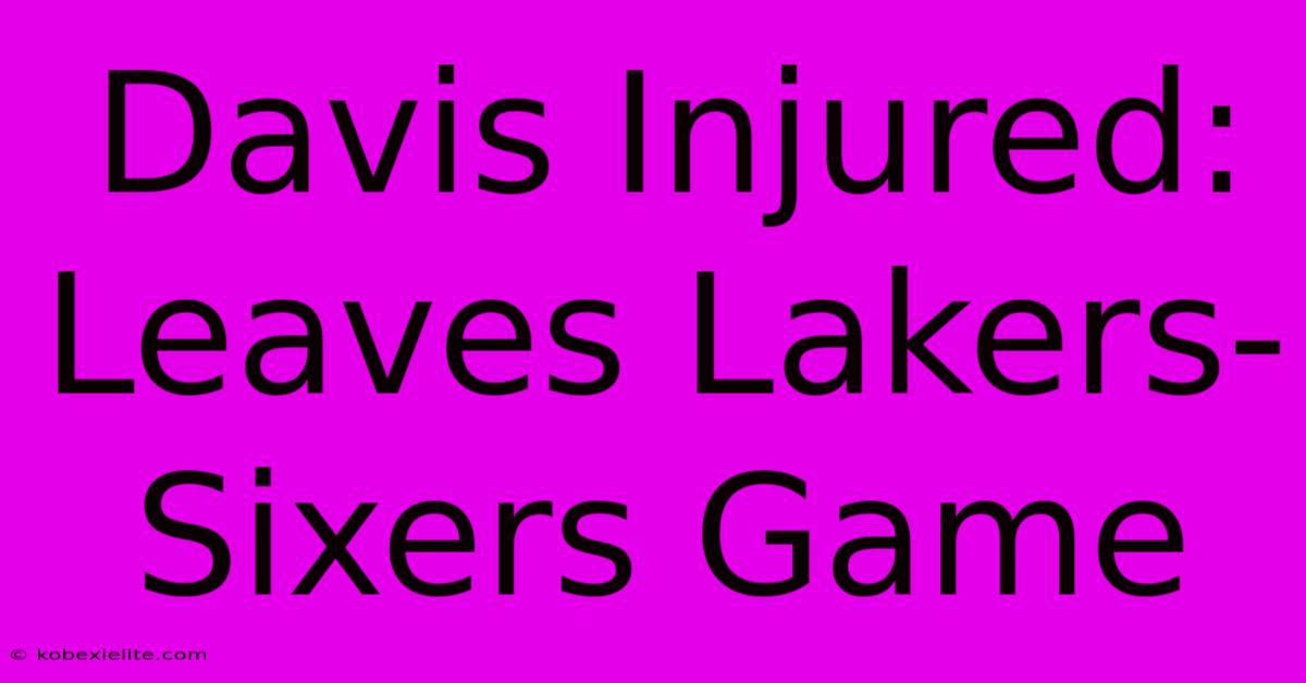 Davis Injured: Leaves Lakers-Sixers Game