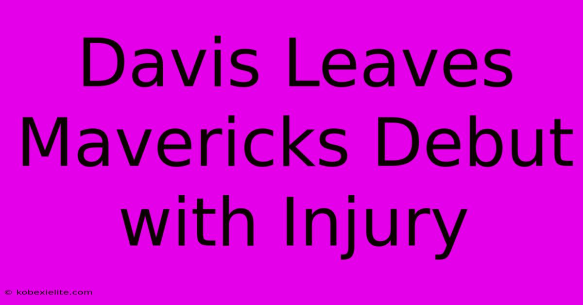 Davis Leaves Mavericks Debut With Injury