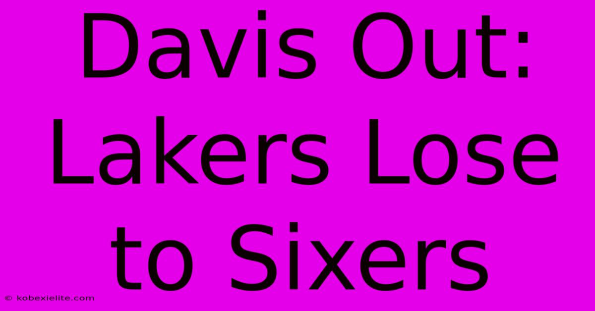 Davis Out: Lakers Lose To Sixers