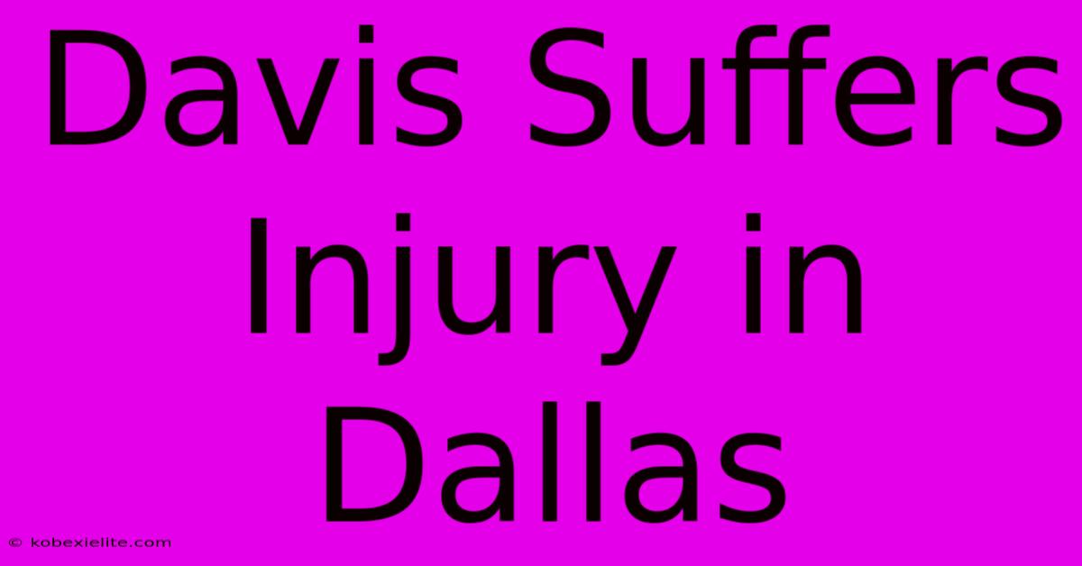 Davis Suffers Injury In Dallas