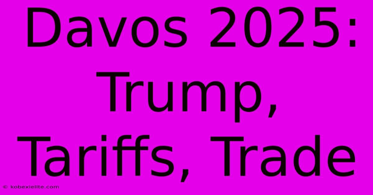 Davos 2025: Trump, Tariffs, Trade