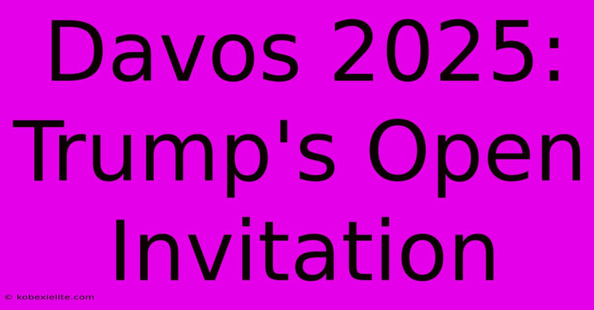 Davos 2025: Trump's Open Invitation