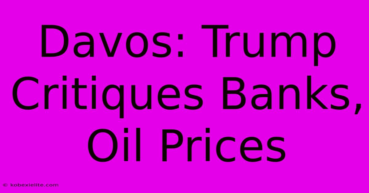 Davos: Trump Critiques Banks, Oil Prices