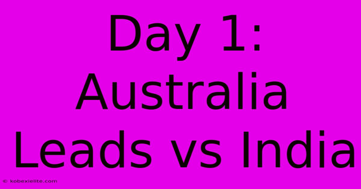 Day 1: Australia Leads Vs India