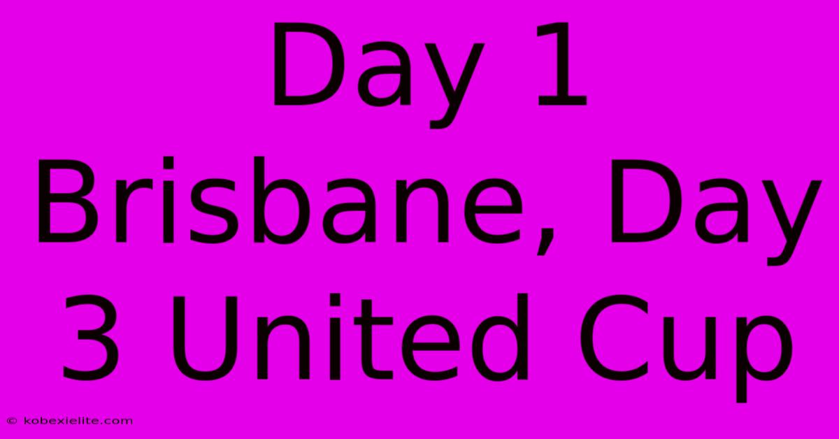 Day 1 Brisbane, Day 3 United Cup