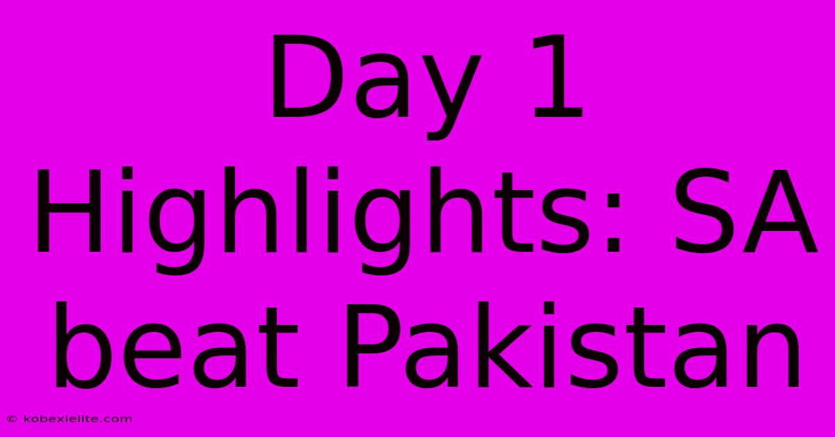 Day 1 Highlights: SA Beat Pakistan