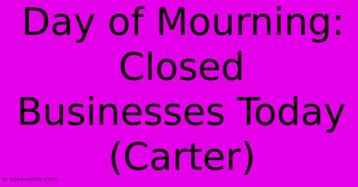 Day Of Mourning: Closed Businesses Today (Carter)