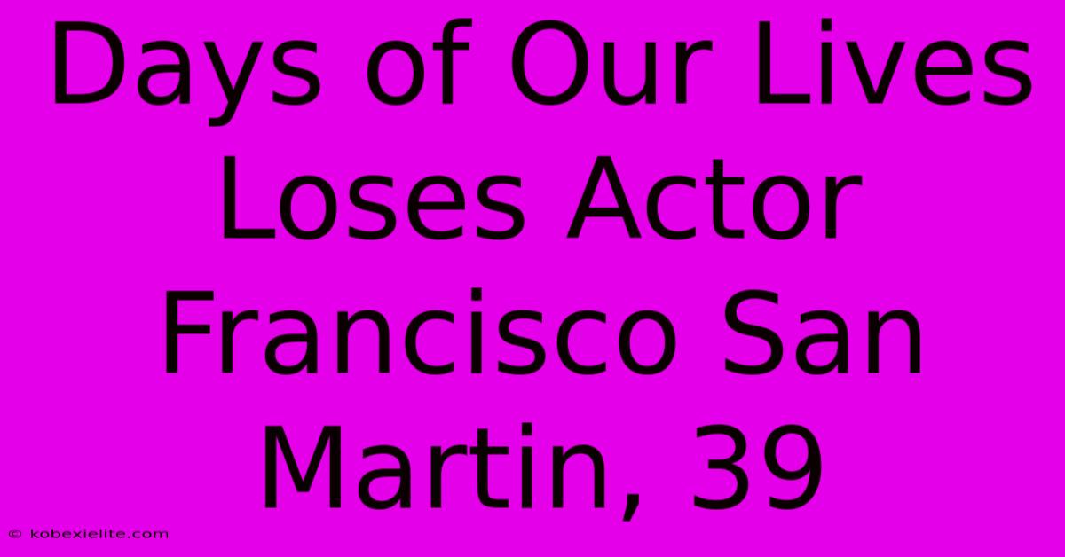 Days Of Our Lives Loses Actor Francisco San Martin, 39