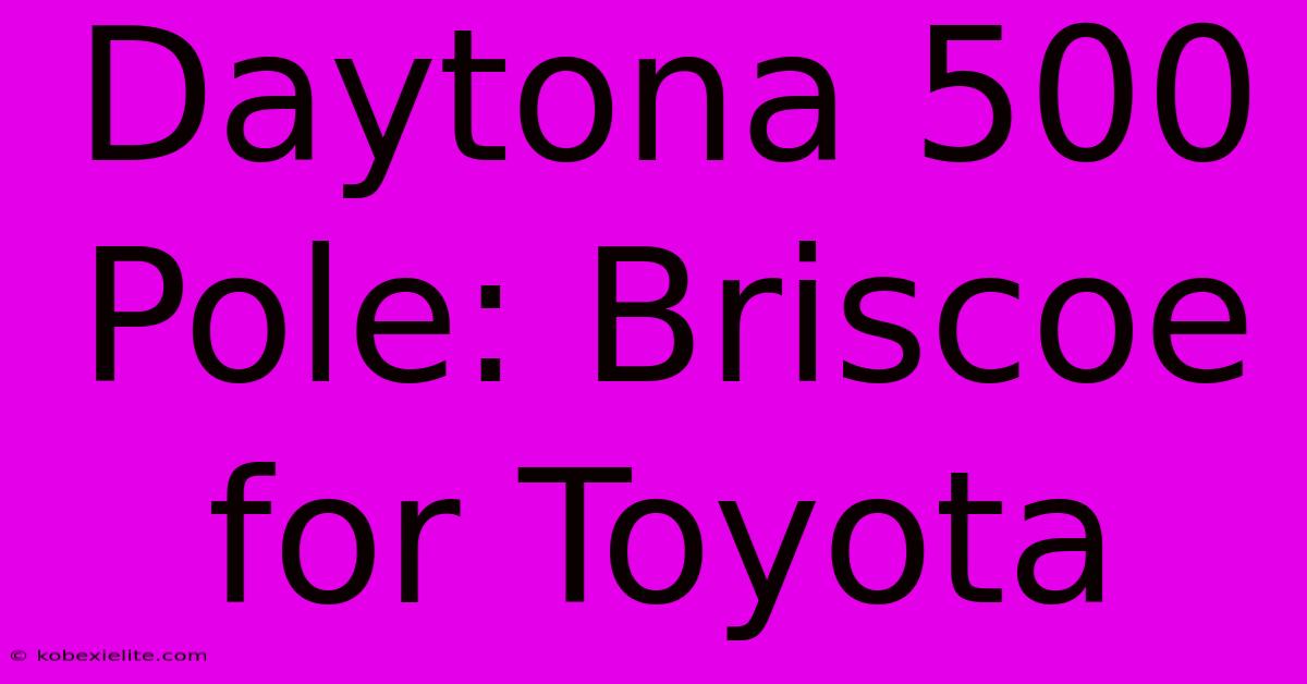 Daytona 500 Pole: Briscoe For Toyota