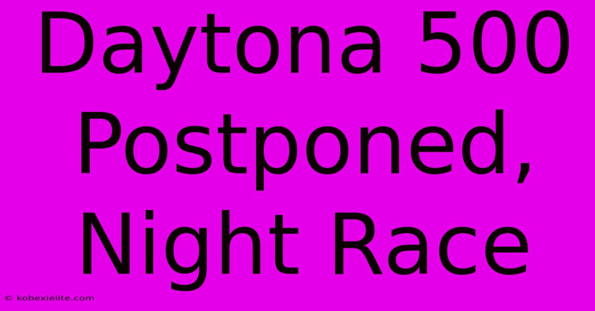 Daytona 500 Postponed, Night Race Daytona 500 Postponed, Night Race