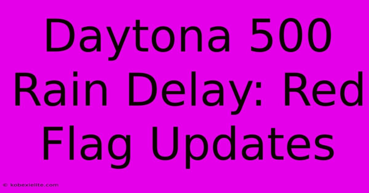 Daytona 500 Rain Delay: Red Flag Updates