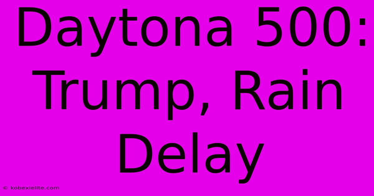 Daytona 500: Trump, Rain Delay