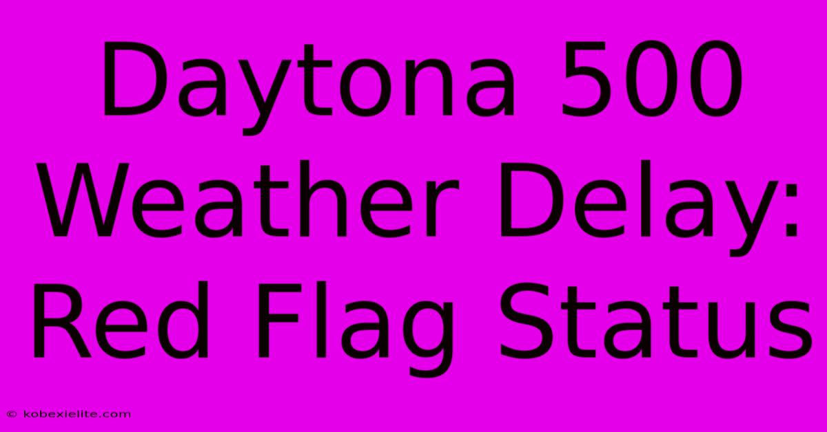Daytona 500 Weather Delay: Red Flag Status Daytona 500 Weather Delay: Red Flag Status