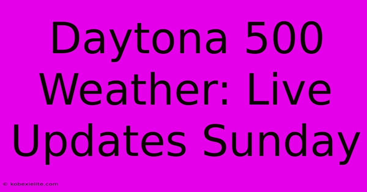 Daytona 500 Weather: Live Updates Sunday