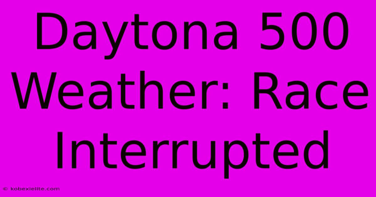 Daytona 500 Weather: Race Interrupted Daytona 500 Weather: Race Interrupted