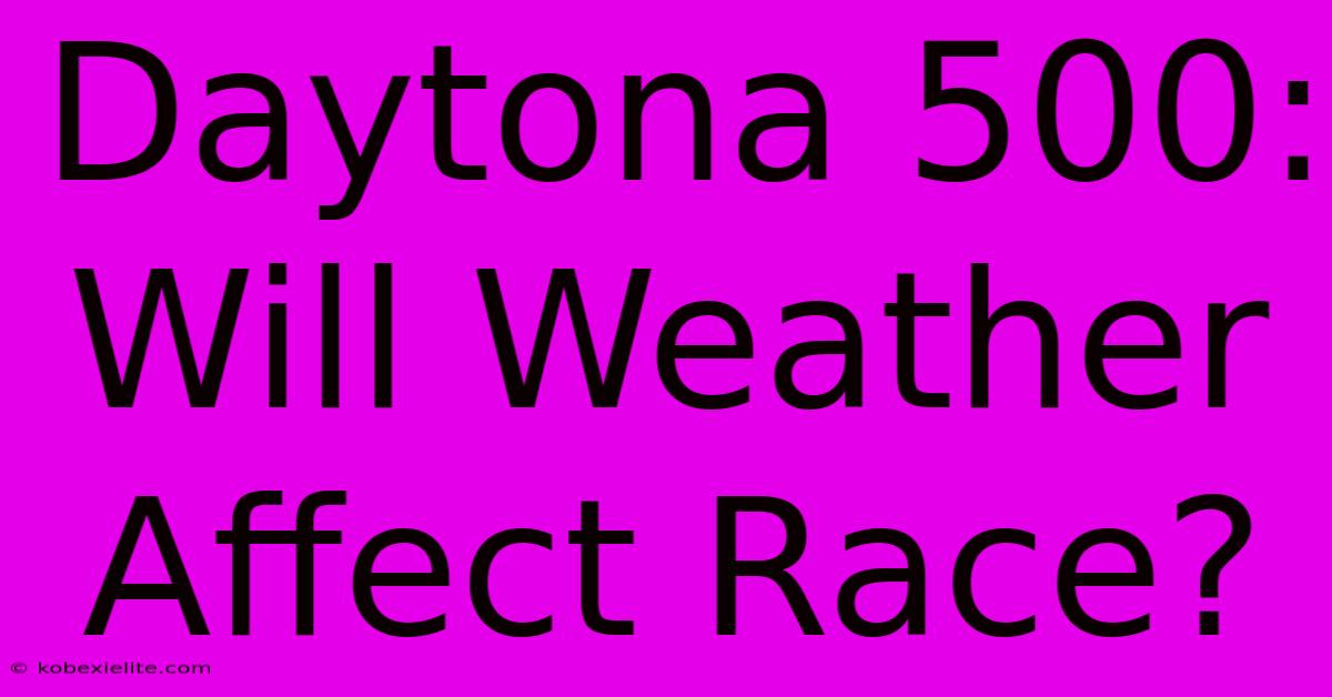 Daytona 500: Will Weather Affect Race?