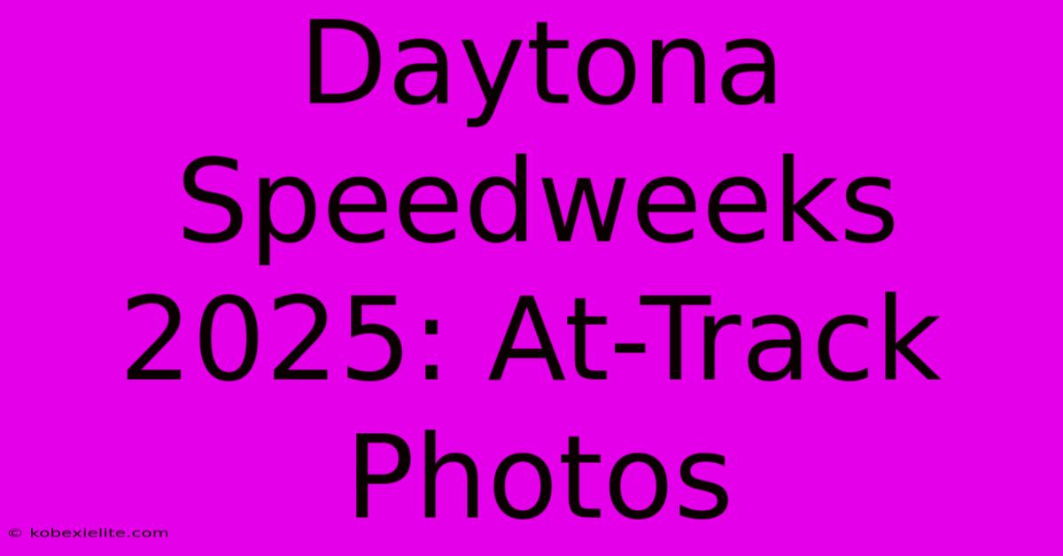 Daytona Speedweeks 2025: At-Track Photos