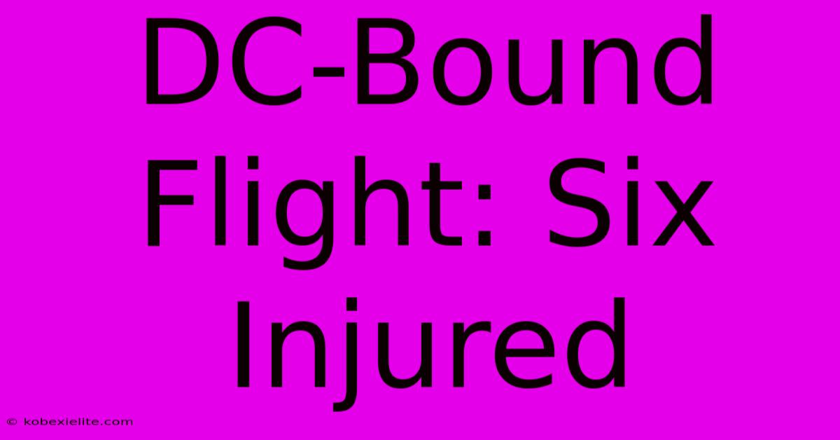 DC-Bound Flight: Six Injured DC-Bound Flight: Six Injured