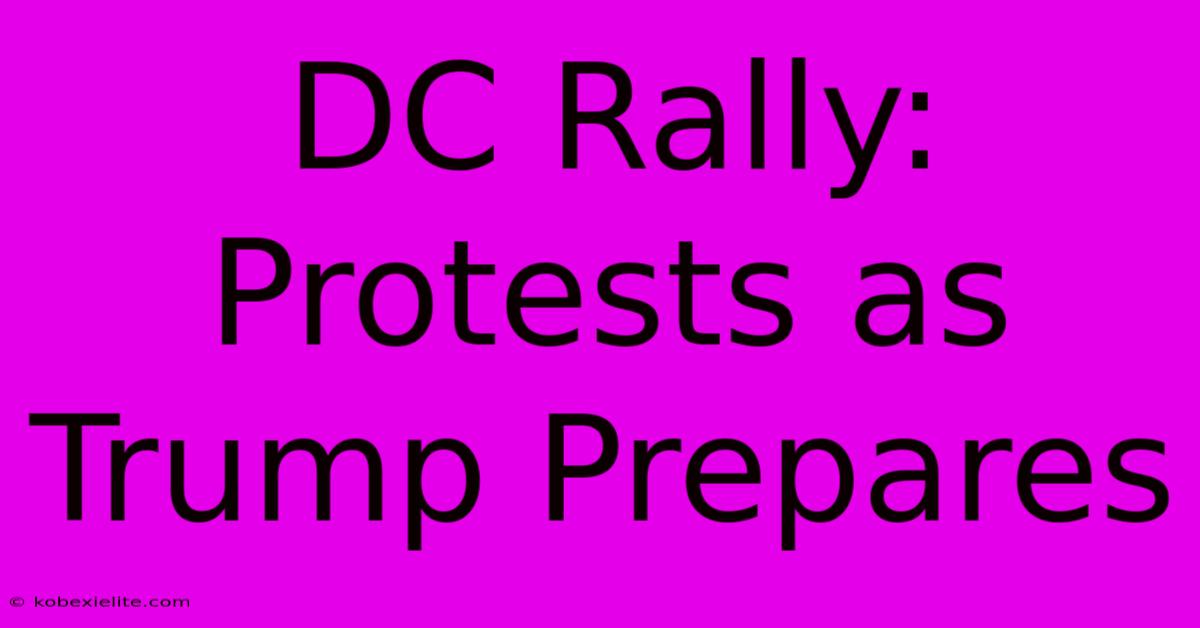 DC Rally: Protests As Trump Prepares