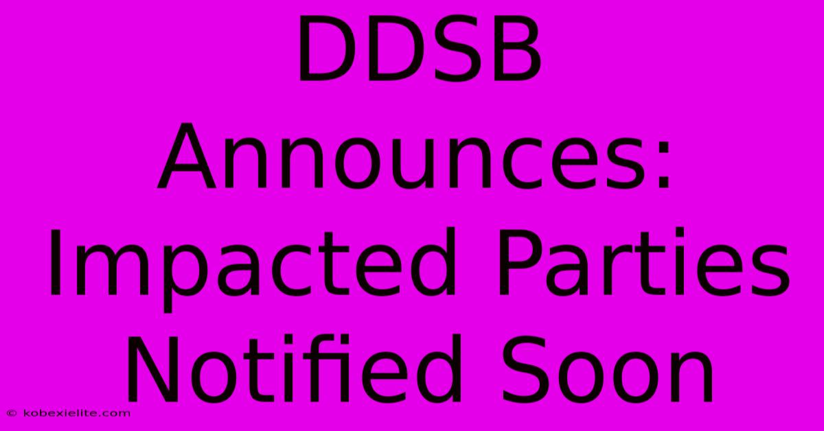 DDSB Announces:  Impacted Parties Notified Soon