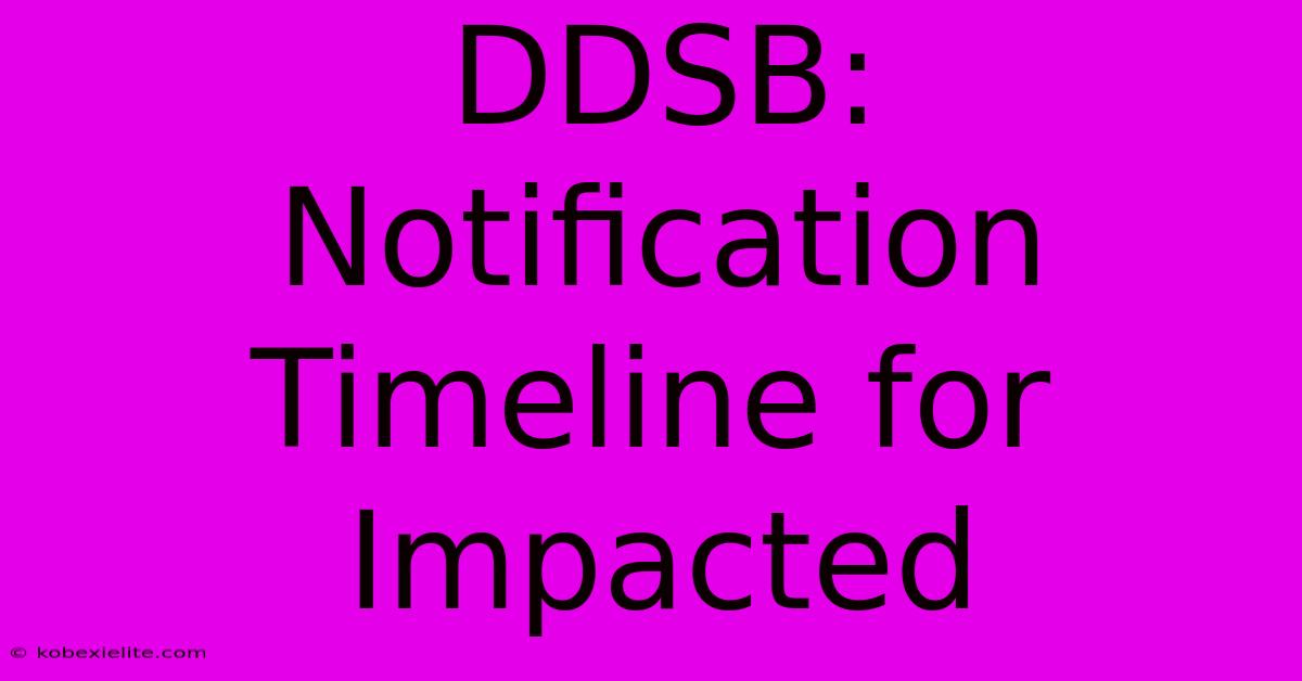 DDSB:  Notification Timeline For Impacted