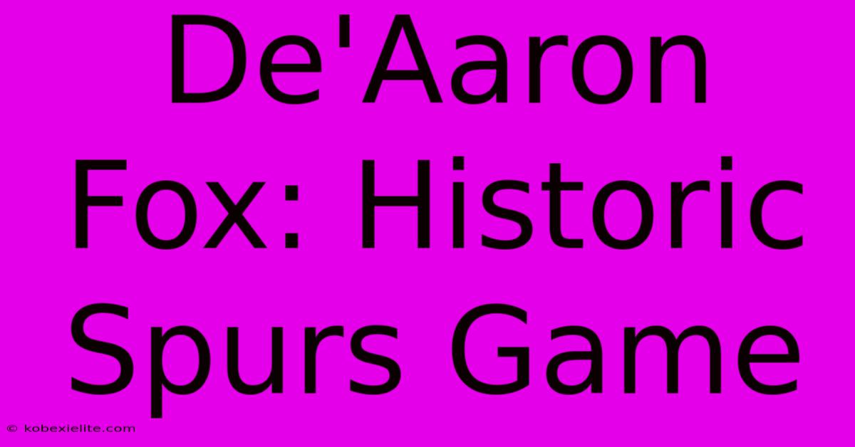 De'Aaron Fox: Historic Spurs Game