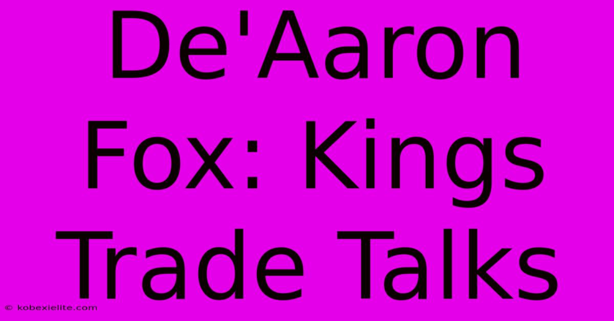 De'Aaron Fox: Kings Trade Talks