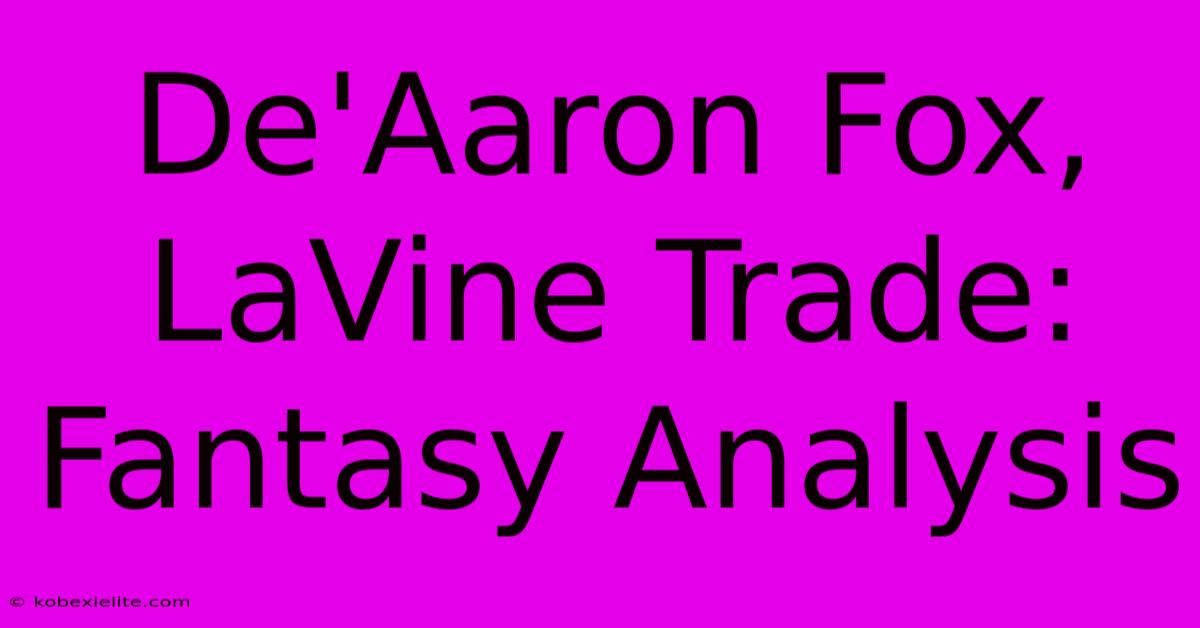 De'Aaron Fox, LaVine Trade: Fantasy Analysis