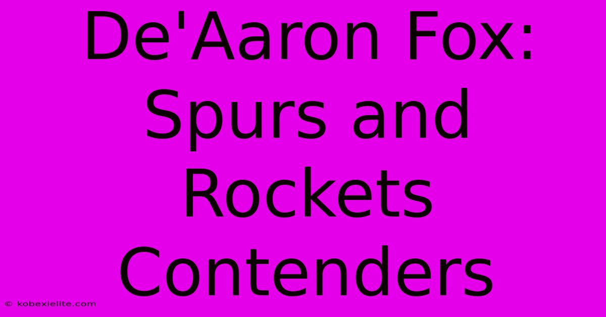 De'Aaron Fox: Spurs And Rockets Contenders