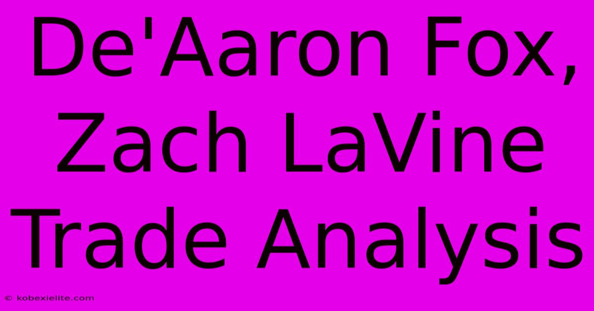 De'Aaron Fox, Zach LaVine Trade Analysis