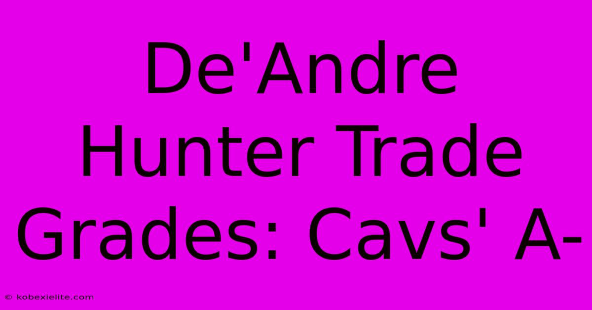 De'Andre Hunter Trade Grades: Cavs' A-