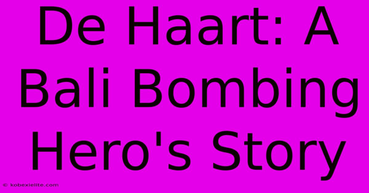 De Haart: A Bali Bombing Hero's Story