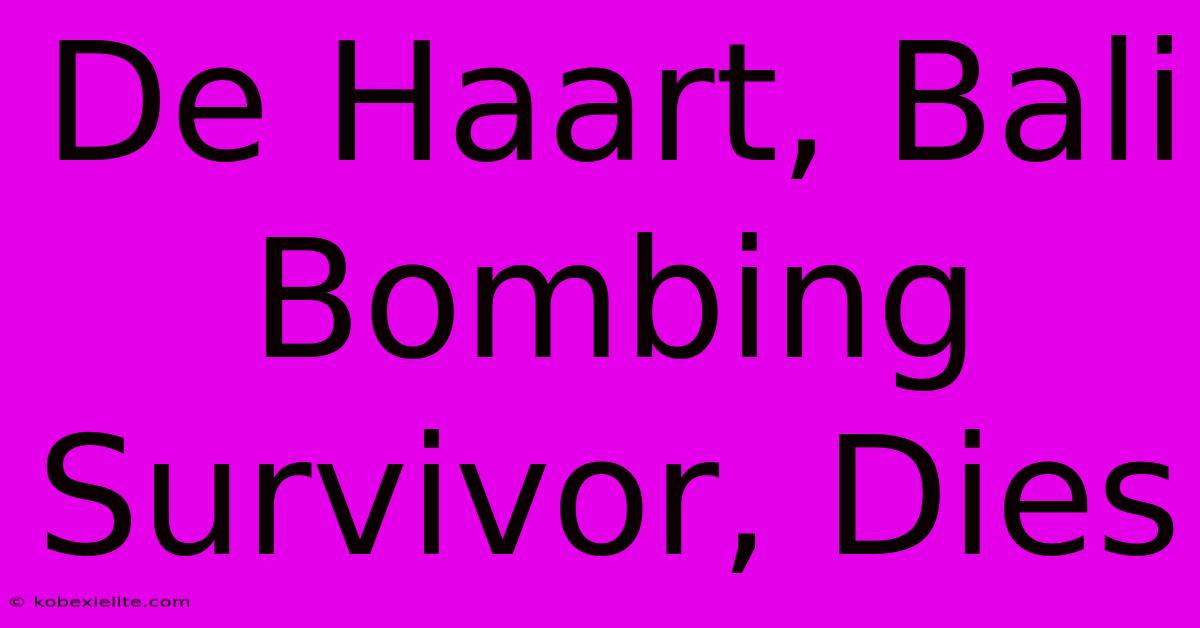 De Haart, Bali Bombing Survivor, Dies