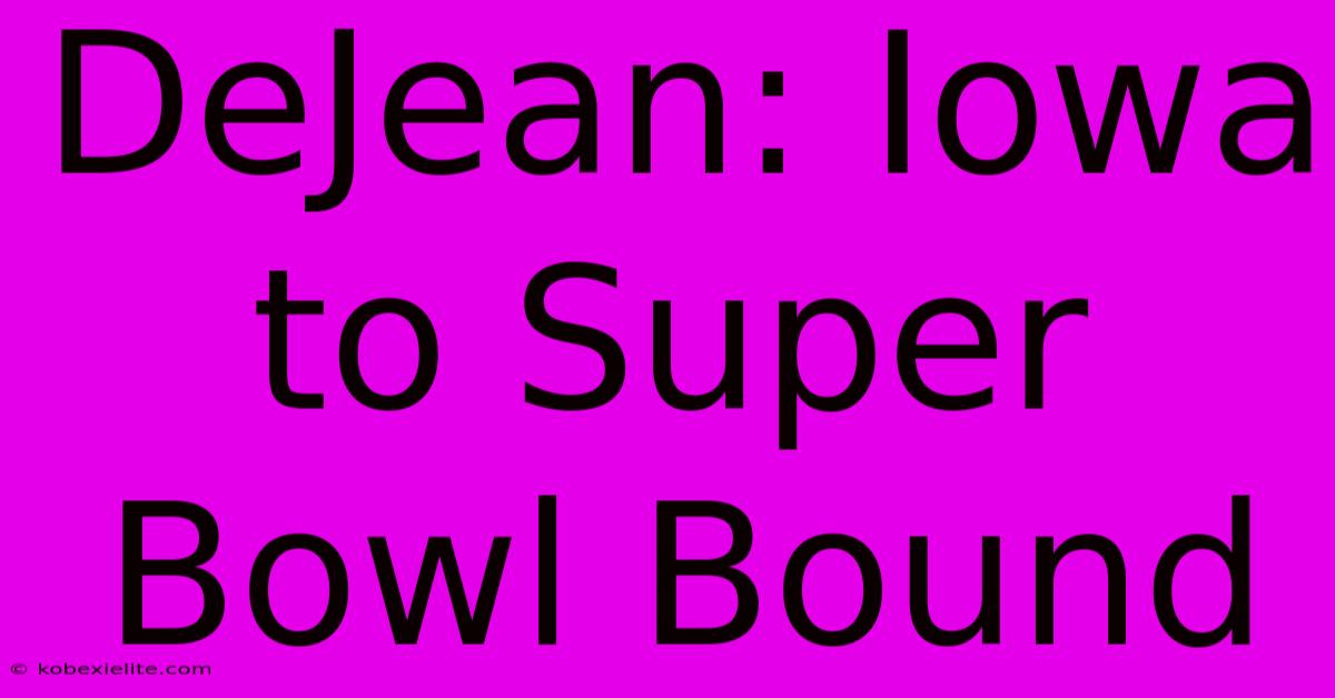 DeJean: Iowa To Super Bowl Bound