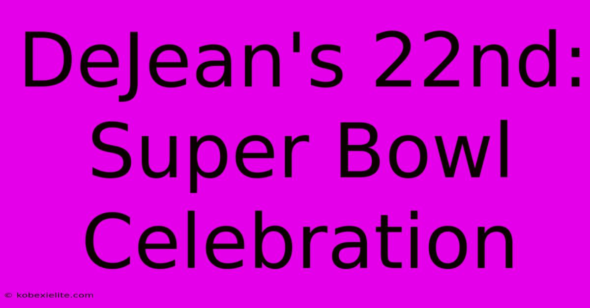 DeJean's 22nd: Super Bowl Celebration