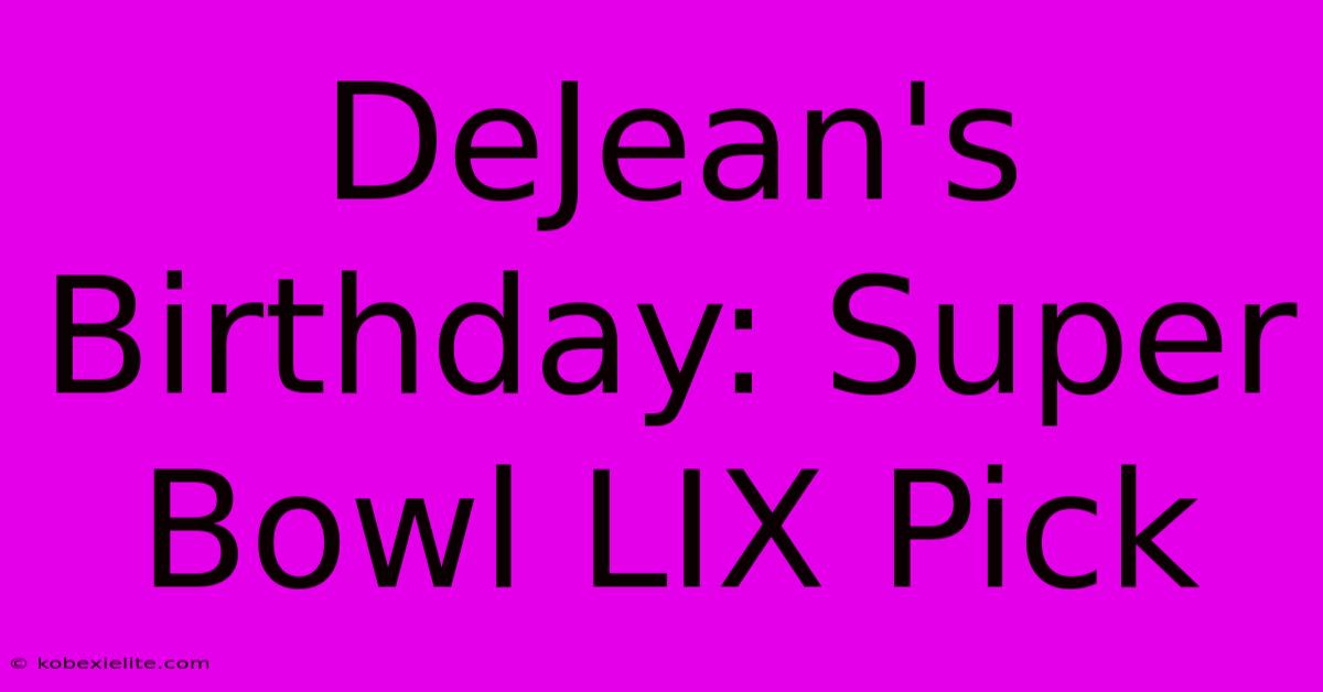 DeJean's Birthday: Super Bowl LIX Pick