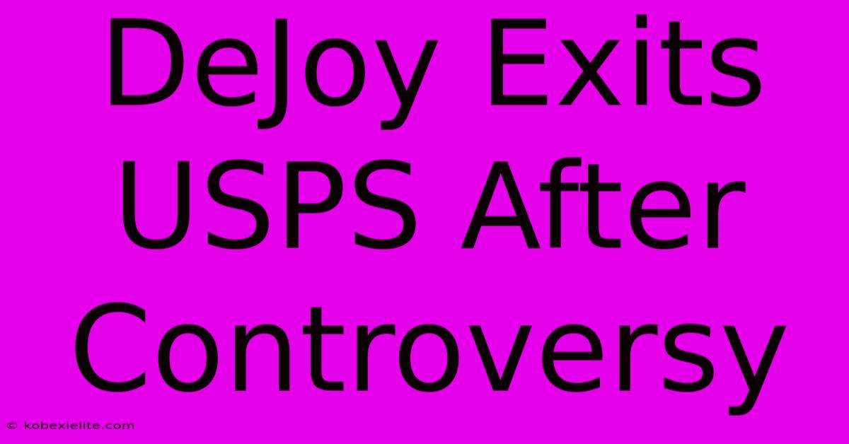 DeJoy Exits USPS After Controversy