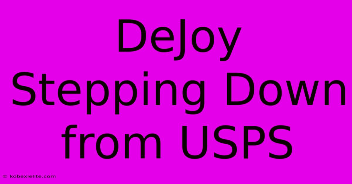 DeJoy Stepping Down From USPS